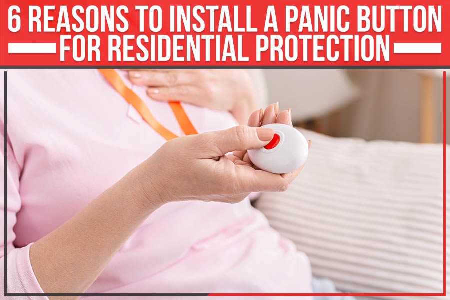 6 Reasons To Install A Panic Button For Residential Protection