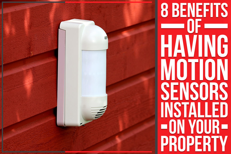 8 Benefits Of Having Motion Sensors Installed On Your Property