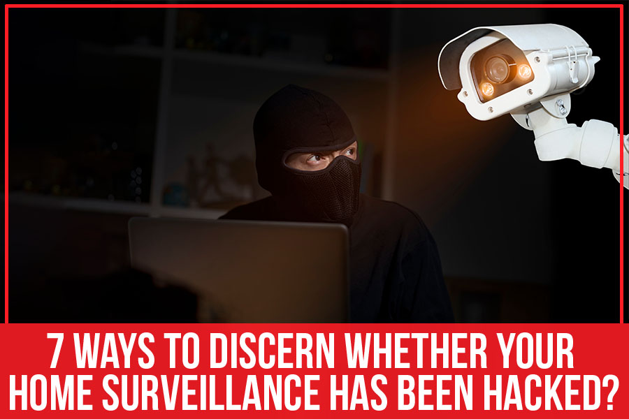 7 Ways To Discern Whether Your Home Surveillance Has Been Hacked?