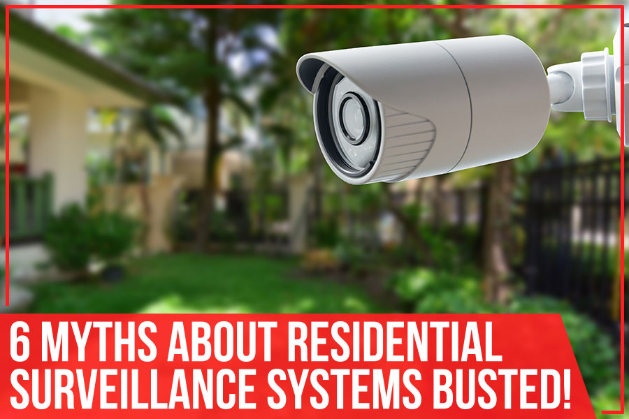 6 Myths About Residential Surveillance Systems Busted!