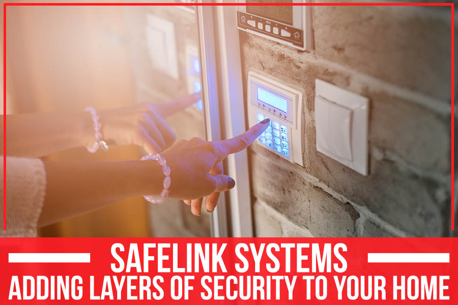 Safelink Systems – Adding Layers Of Security To Your Home
